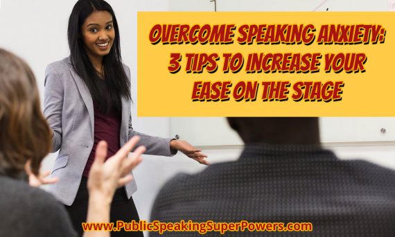 Overcome Speaking Anxiety: 3 Tips To Increase Your Ease on the Stage