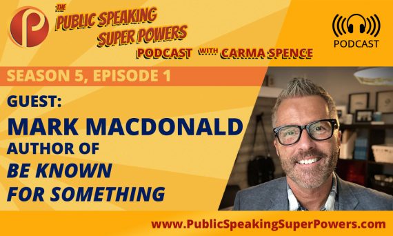 Mark MacDonald, Author of Be Known for Something, January's Guest on the Public Speaking Super Powers Podcast